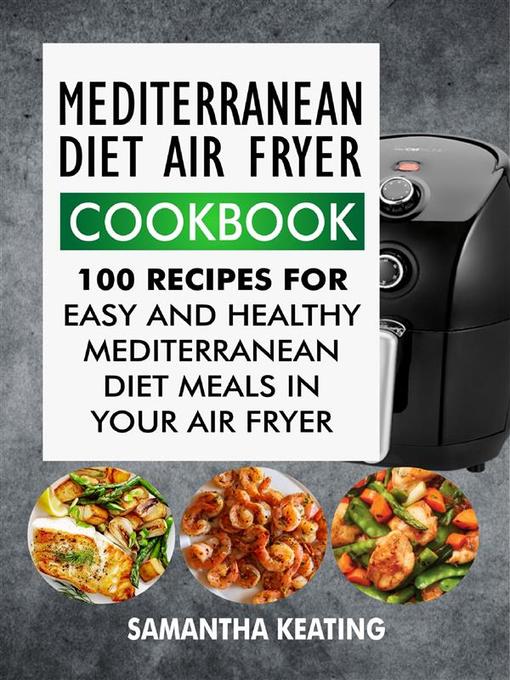 Title details for Mediterranean Diet Air Fryer Cookbook--100 Recipes For Easy and Healthy Mediterranean Diet Meals In Your Air Fryer by Samantha Keating - Wait list